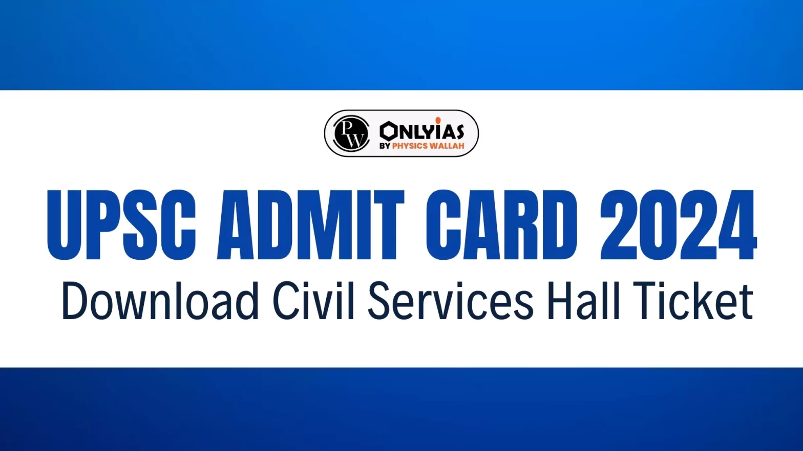 UPSC Admit Card 2024, Download UPSC CSE 2024 Hall Ticket PWOnlyIAS
