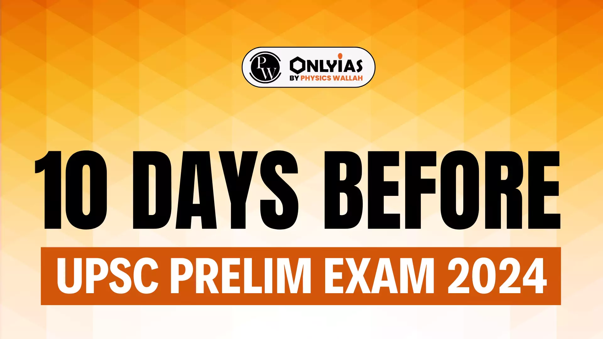 10 Days Before UPSC Prelim Exam 2024 PWOnlyIAS