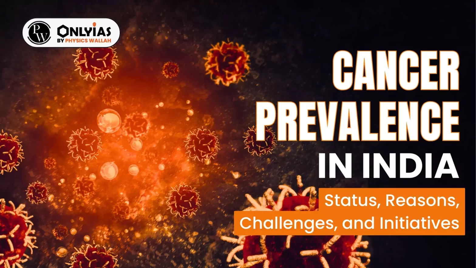 Cancer Prevalence in India: Status, Reasons, Challenges, and Initiatives