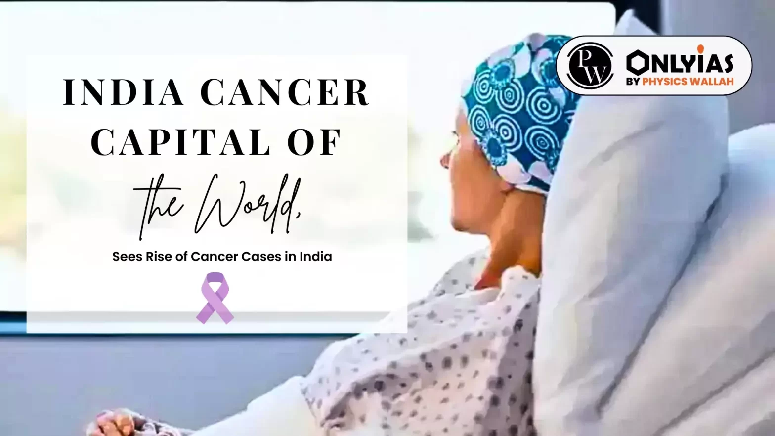 India Cancer Capital of the World, Sees Rise of Cancer Cases in India