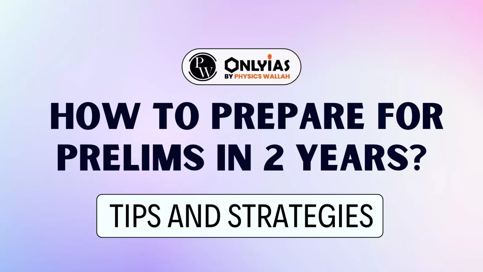 How to Prepare for Prelims In 2 Years?: Tips and Strategies