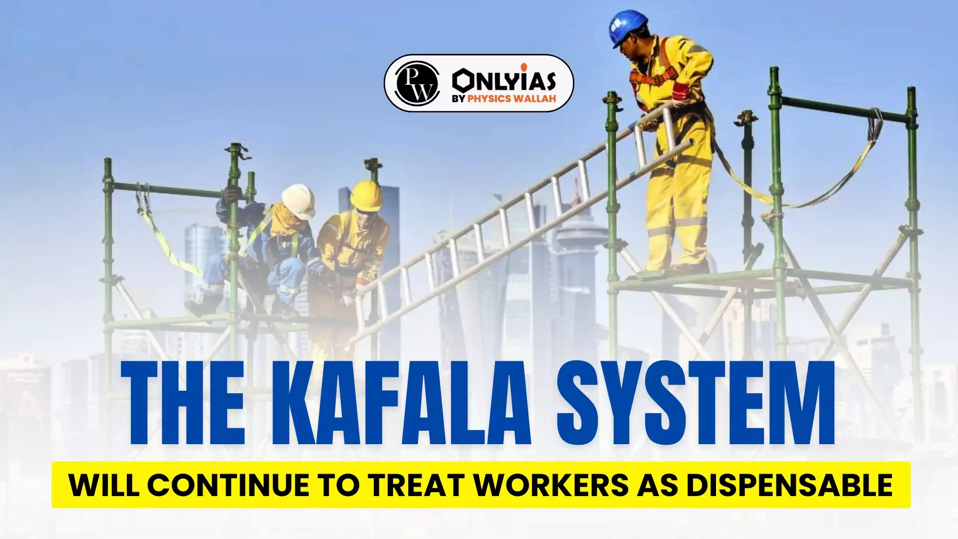The Kafala System Will Continue To Treat Workers As Dispensable PWOnlyIAS