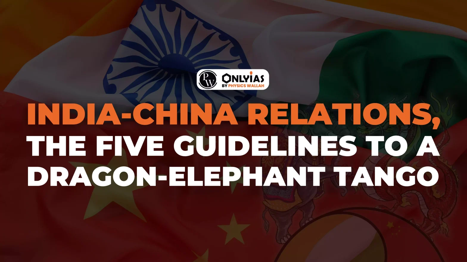 India-China Relations, The Five Guidelines To A Dragon-Elephant Tango