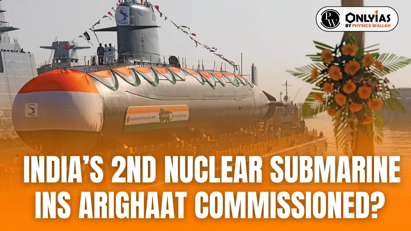 India’s 2nd Nuclear Submarine INS Arighaat Commissioned?