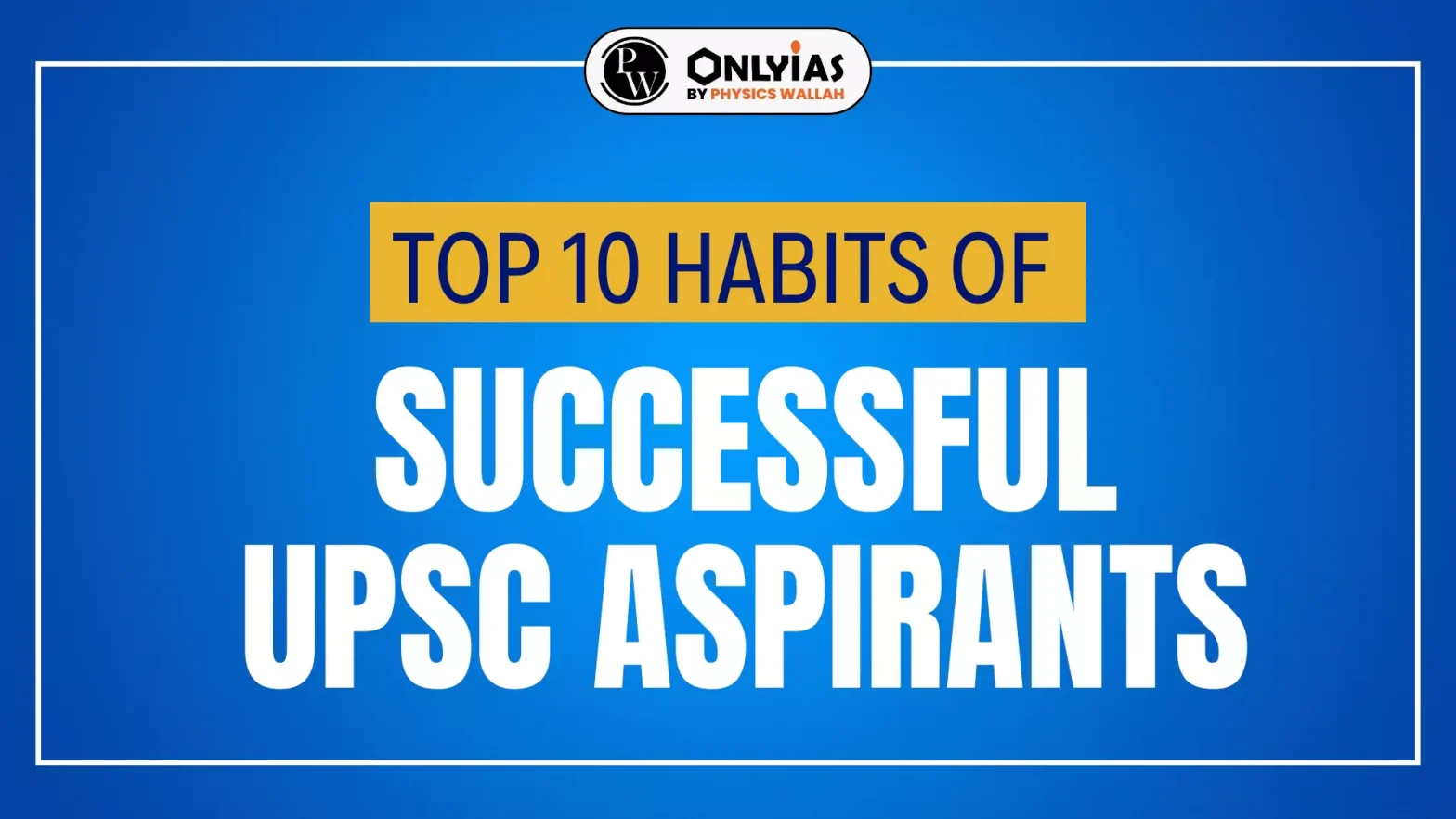 Top 10 Habits of Successful UPSC Aspirants