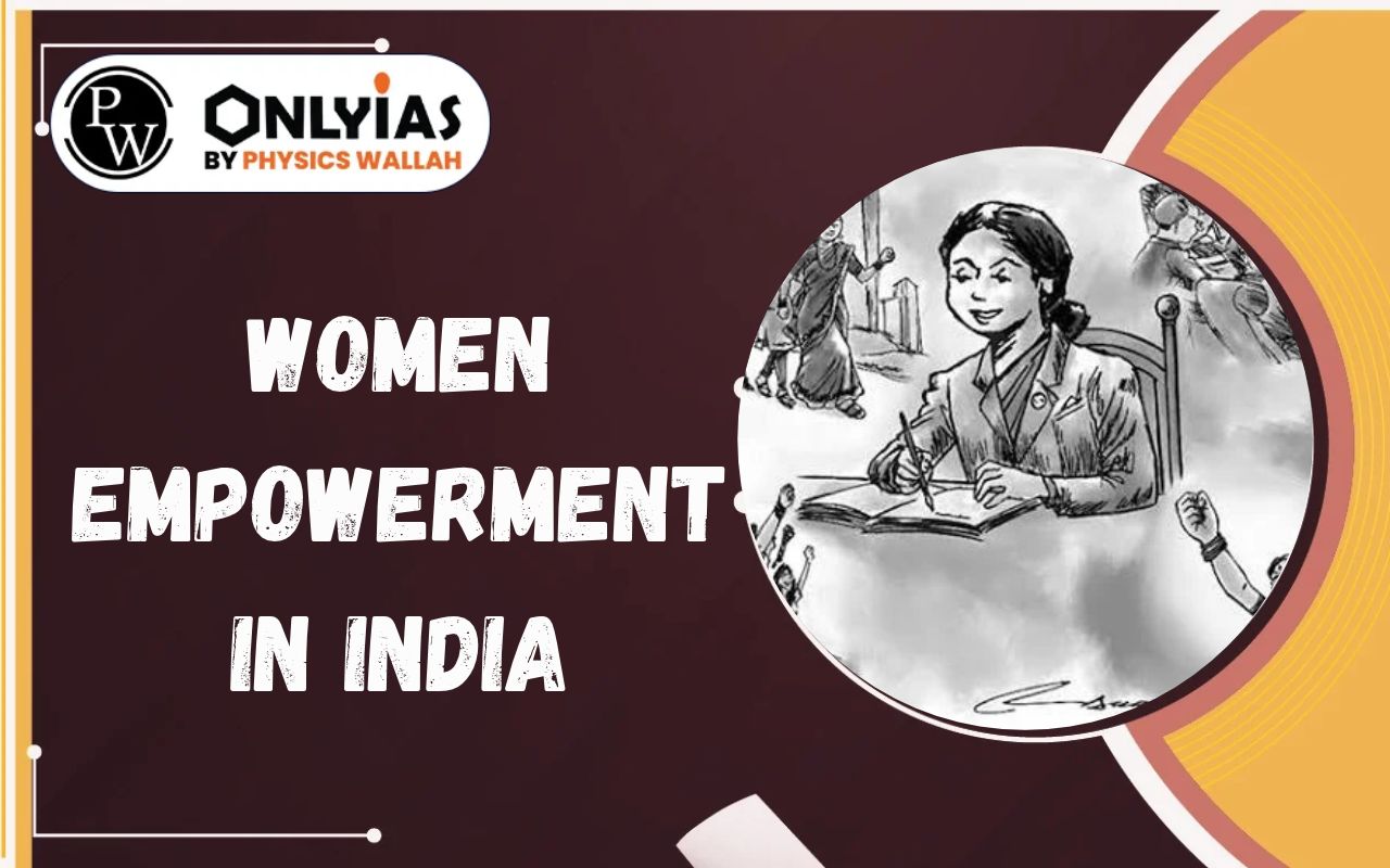 Women Empowerment in India: Issues, Government Schemes & Way Forward