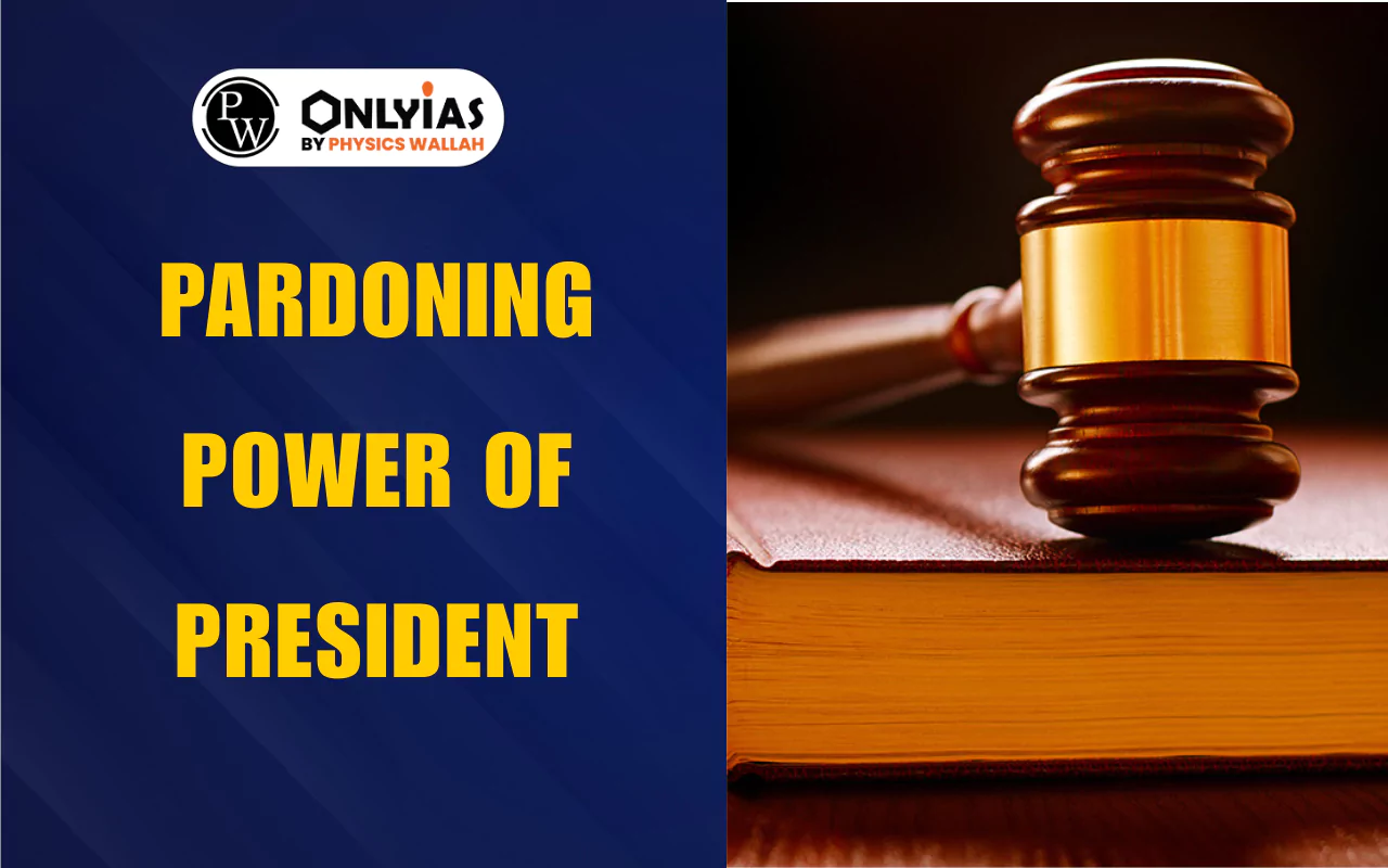 Pardoning Power of President, Meaning, Types, Article 72, Procedure