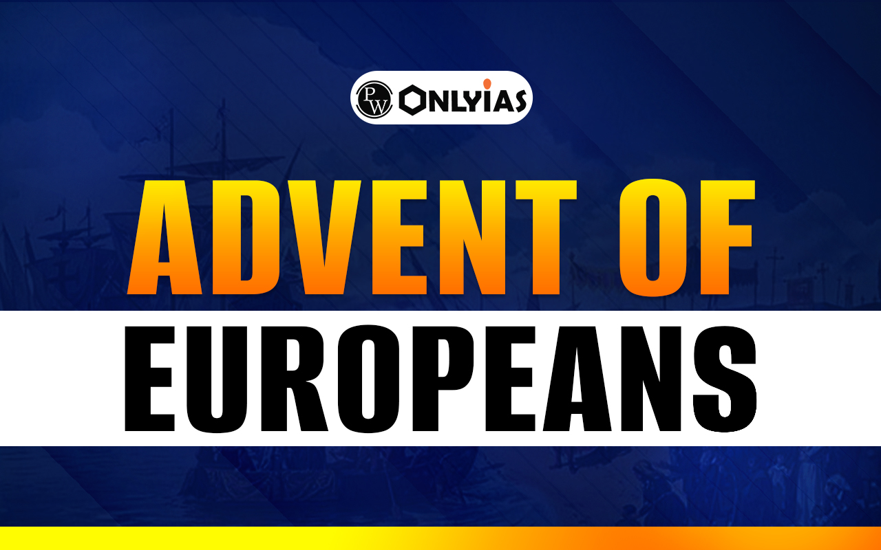 Advent of Europeans in India: Reasons, Timeline, Impact, Key Events
