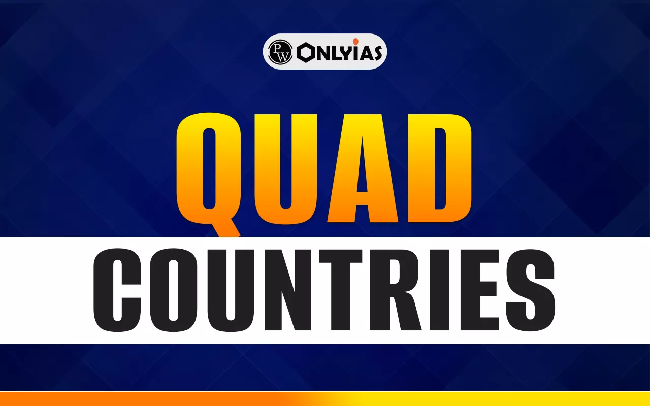 QUAD Countries: Full Form, Headquarters, Structure, History, Significance