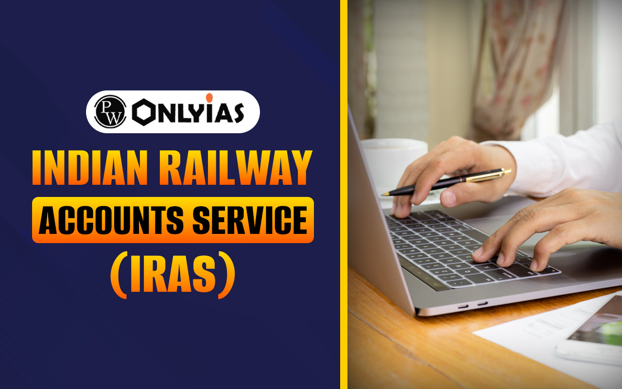 Indian Railway Accounts Service (IRAS): Roles, Eligibility, Salary & Selection Process