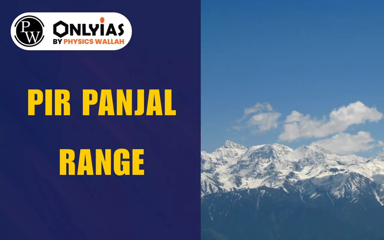 Pir Panjal Range: Geography, Origin, Passes, Rivers and Regional Importance