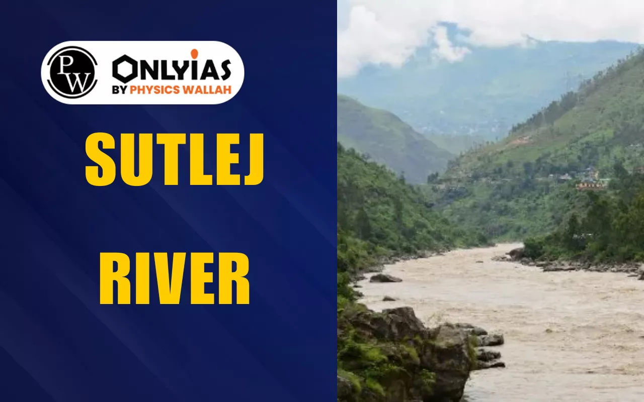 Sutlej River: Origin, Course, Dams, Tributaries, and Importance in India