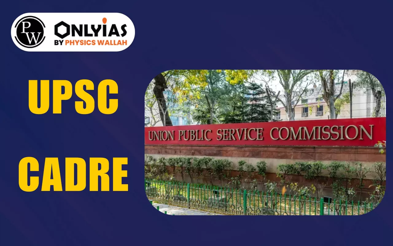 UPSC Cadre: Meaning, Allocation Process, Rules, and State-Wise List