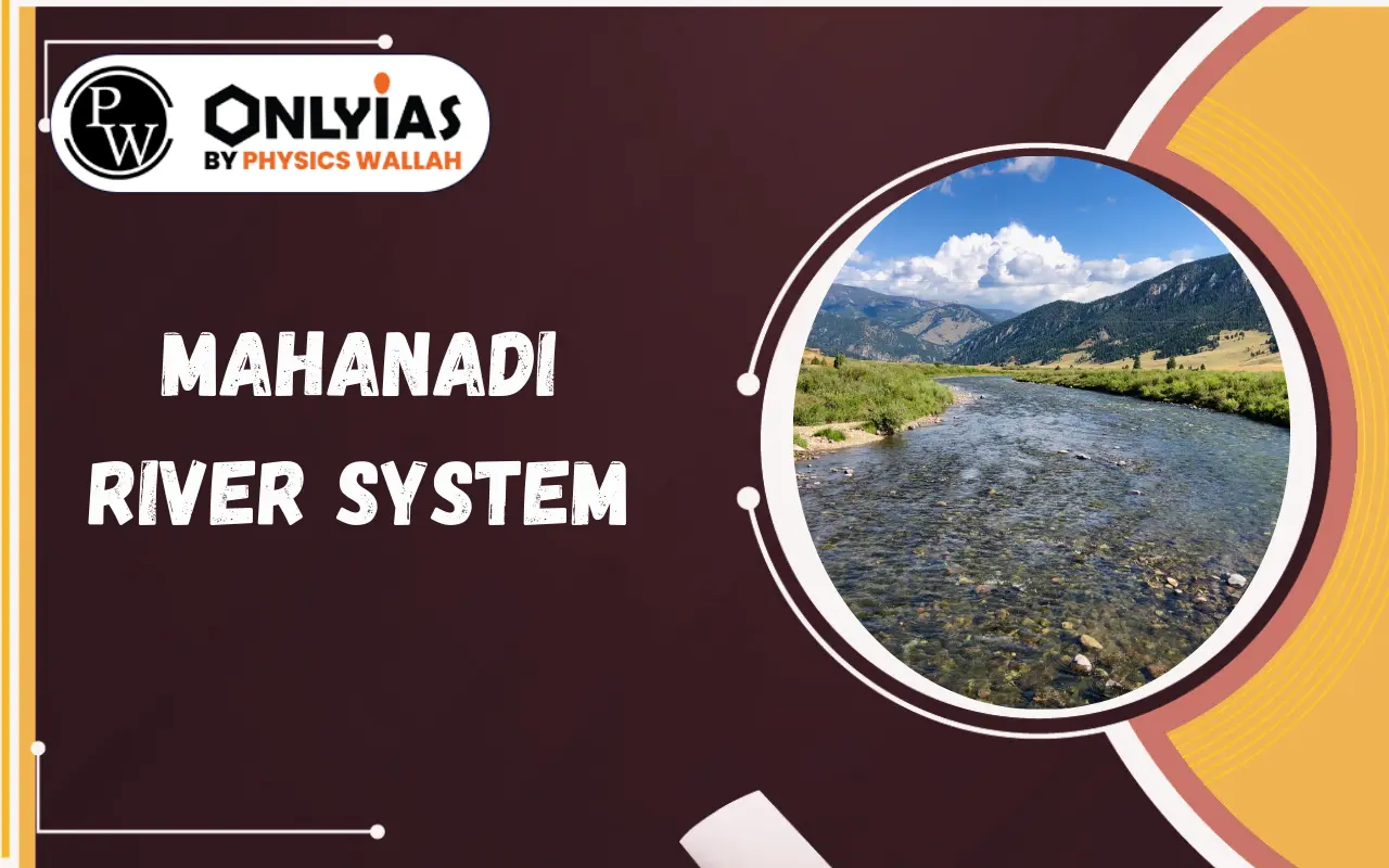 Mahanadi River System: Origin, Course, Basin, Dams, and Important Projects