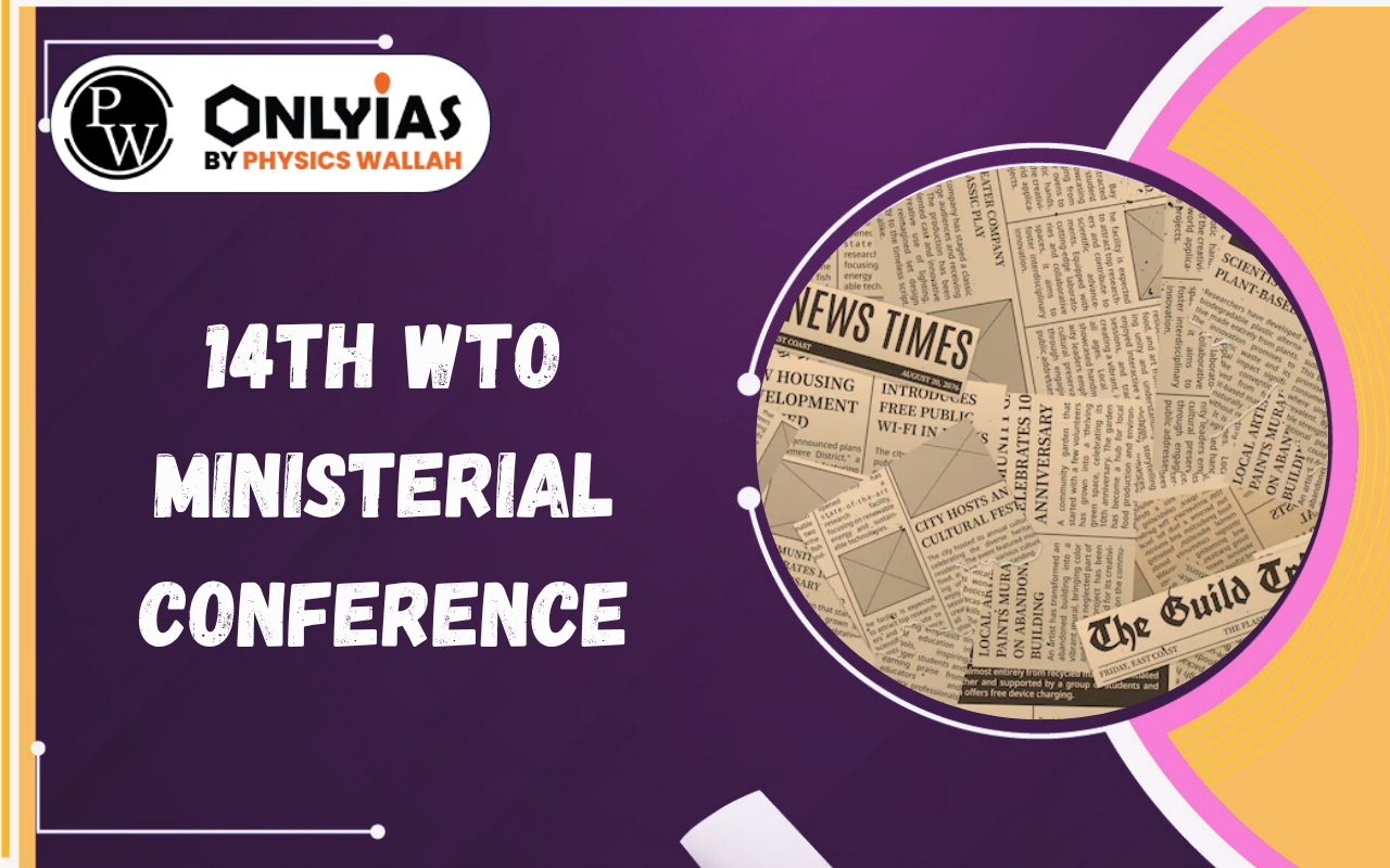14th WTO Ministerial Conference: Key Decisions, Global Trade Challenges & India’s Stand