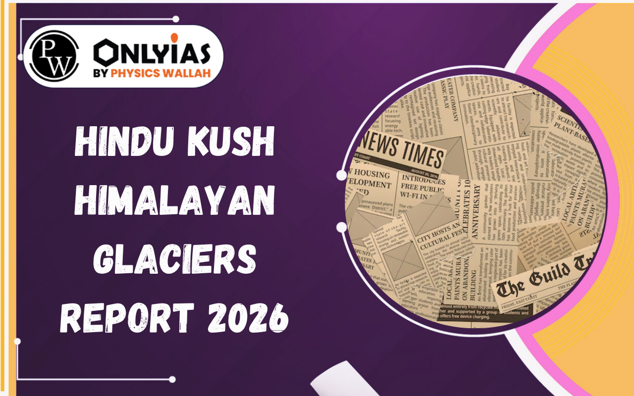 Hindu Kush Himalayan Glaciers Report 2026: ICIMOD Findings, Melting Trends & Climate Risks