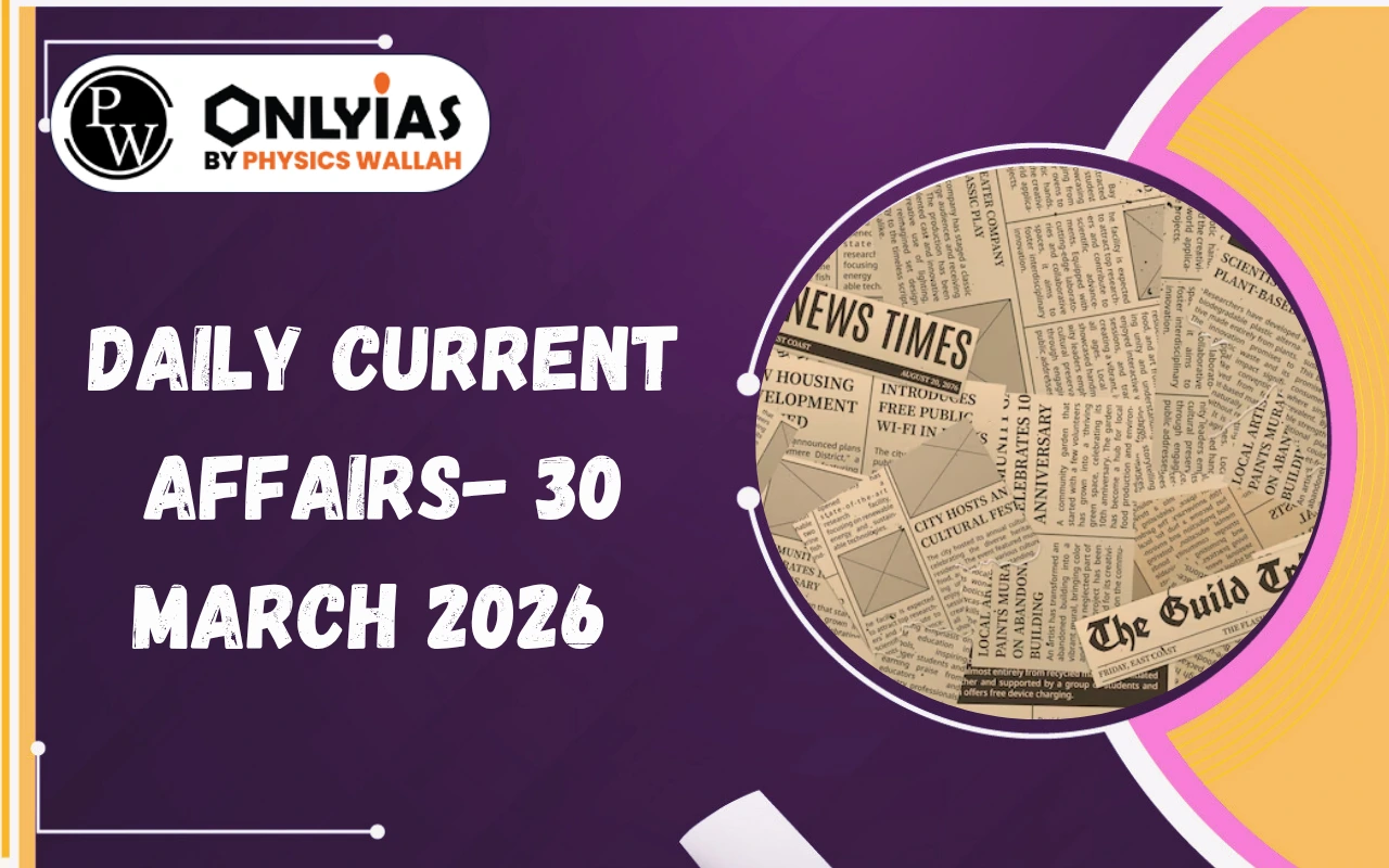 Daily Current Affairs 30 March 2026: Key News for UPSC Preparation