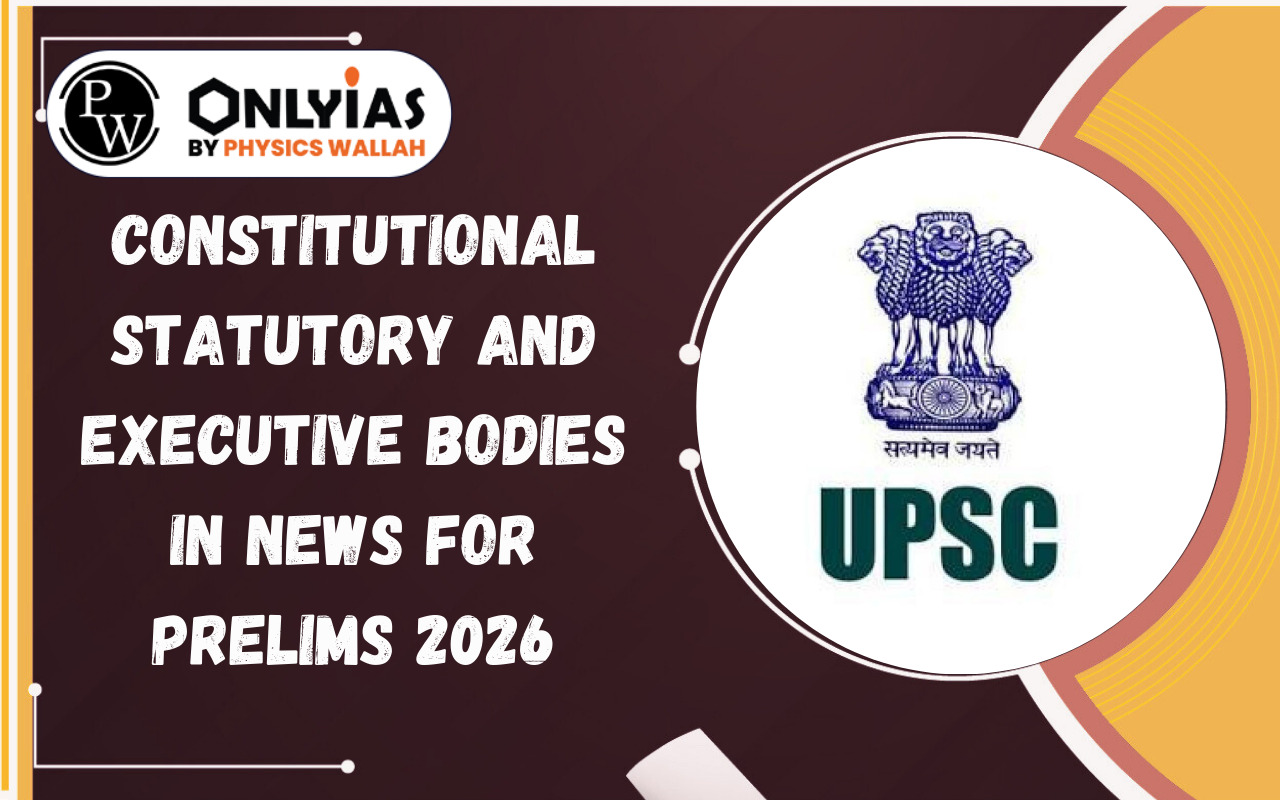 Constitutional Statutory and Executive Bodies in News for Prelims 2026