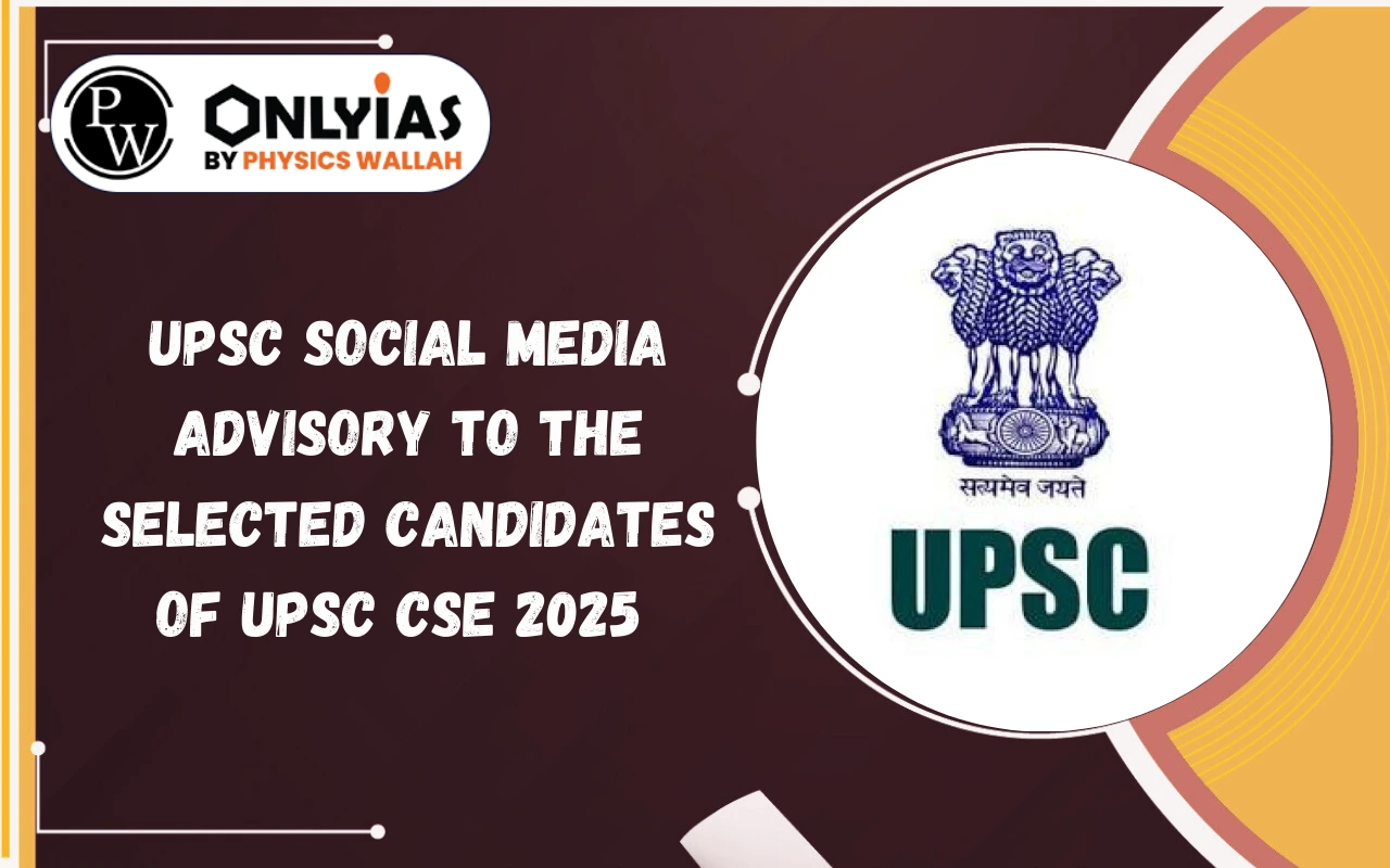 UPSC Social Media Advisory to the Selected Candidates of UPSC CSE 2025