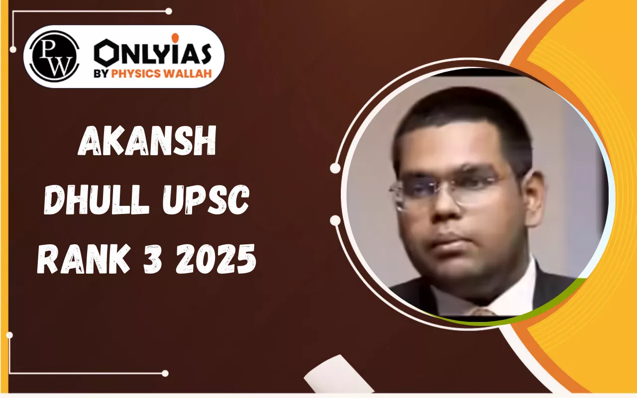 Akansh Dhull UPSC Rank 3 2025 – Biography, Optional, Marks, Strategy
