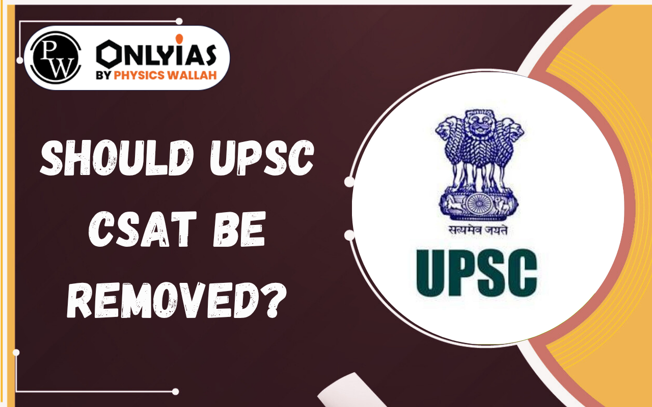 Should UPSC CSAT Be Removed? Exam Pattern, Issues & Debate