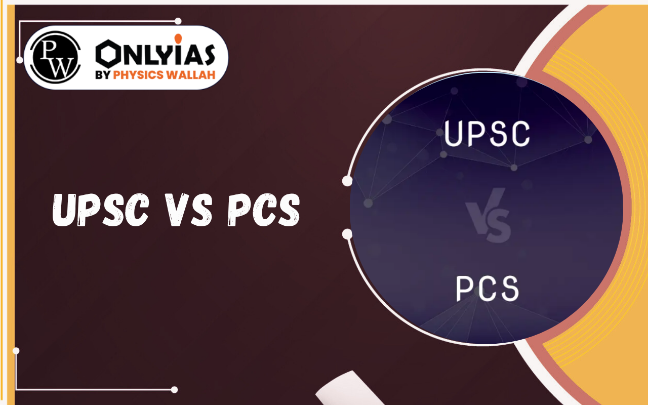 UPSC vs PCS: Key Differences, Salary, Syllabus, Eligibility & Which is Better