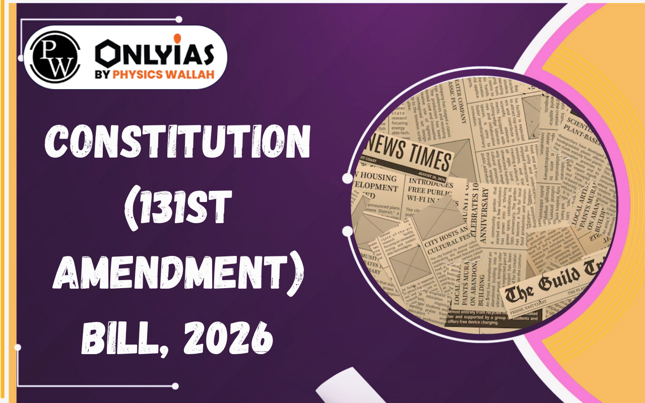 Constitution (131st Amendment) Bill, 2026: Delimitation Reform and Women’s Reservation Explained