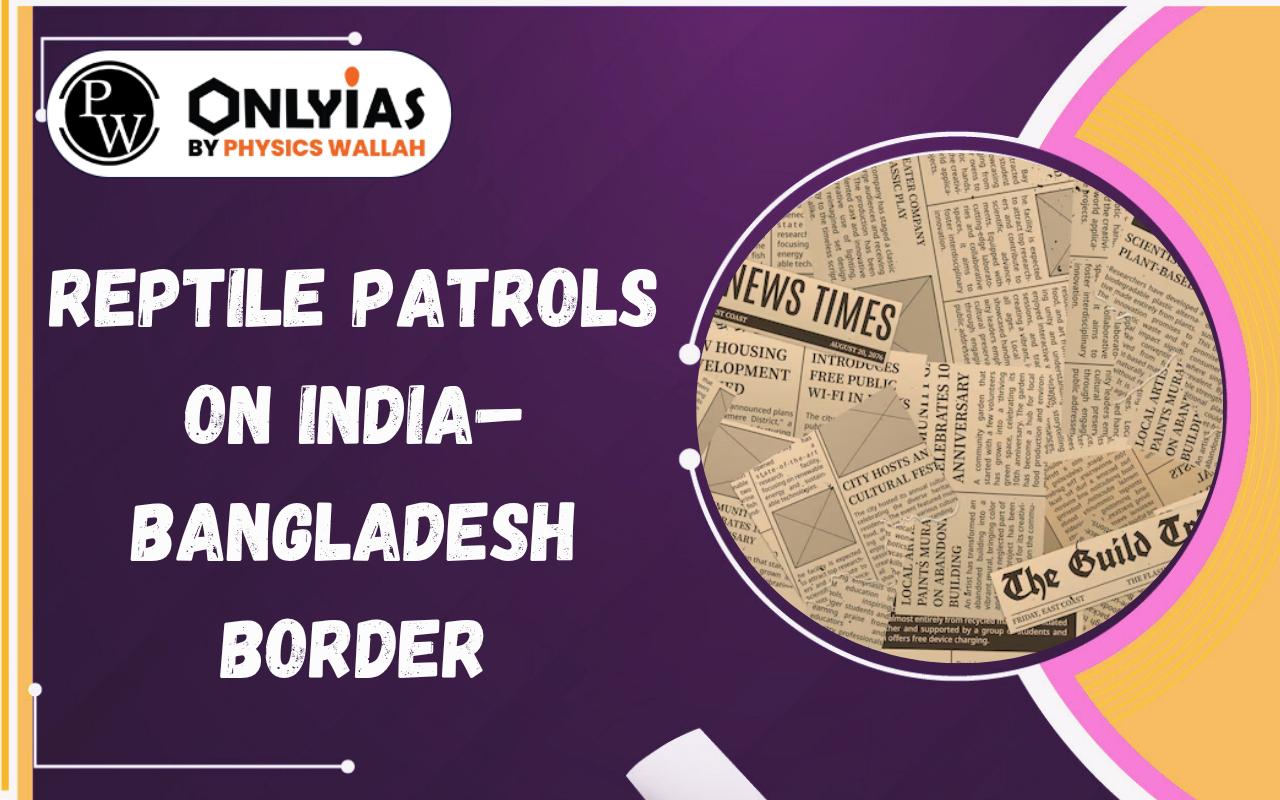 Reptile Patrols on India–Bangladesh Border: Concept, Challenges & Security Implications