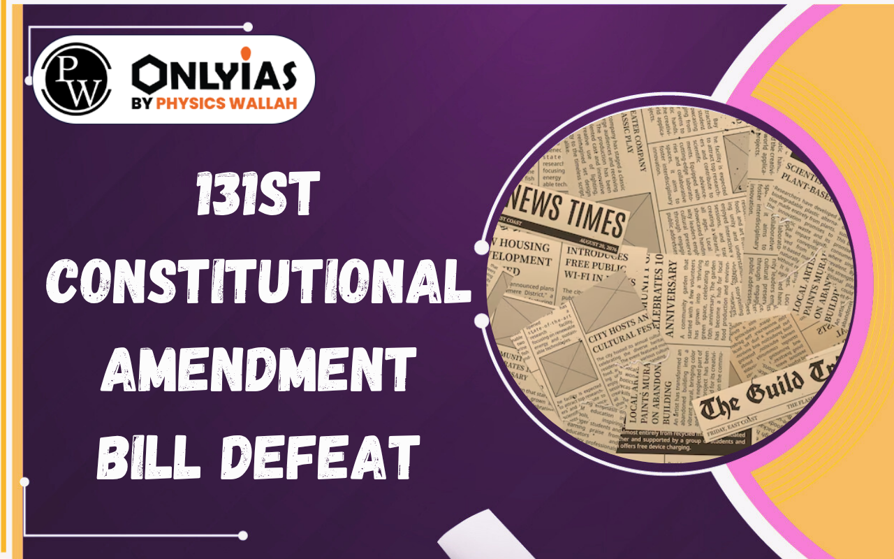 131st Constitutional Amendment Bill Defeat: Delimitation, Census and Women’s Reservation Debate