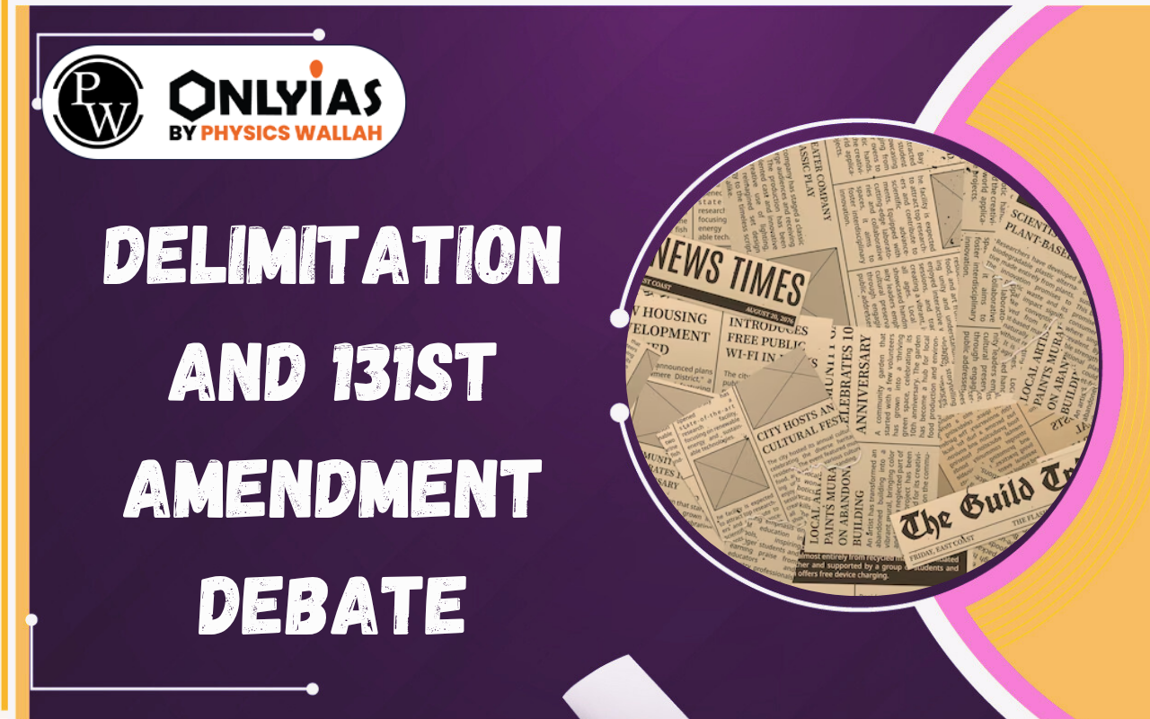 Delimitation and 131st Amendment Debate: Lok Sabha Expansion and Federal Balance