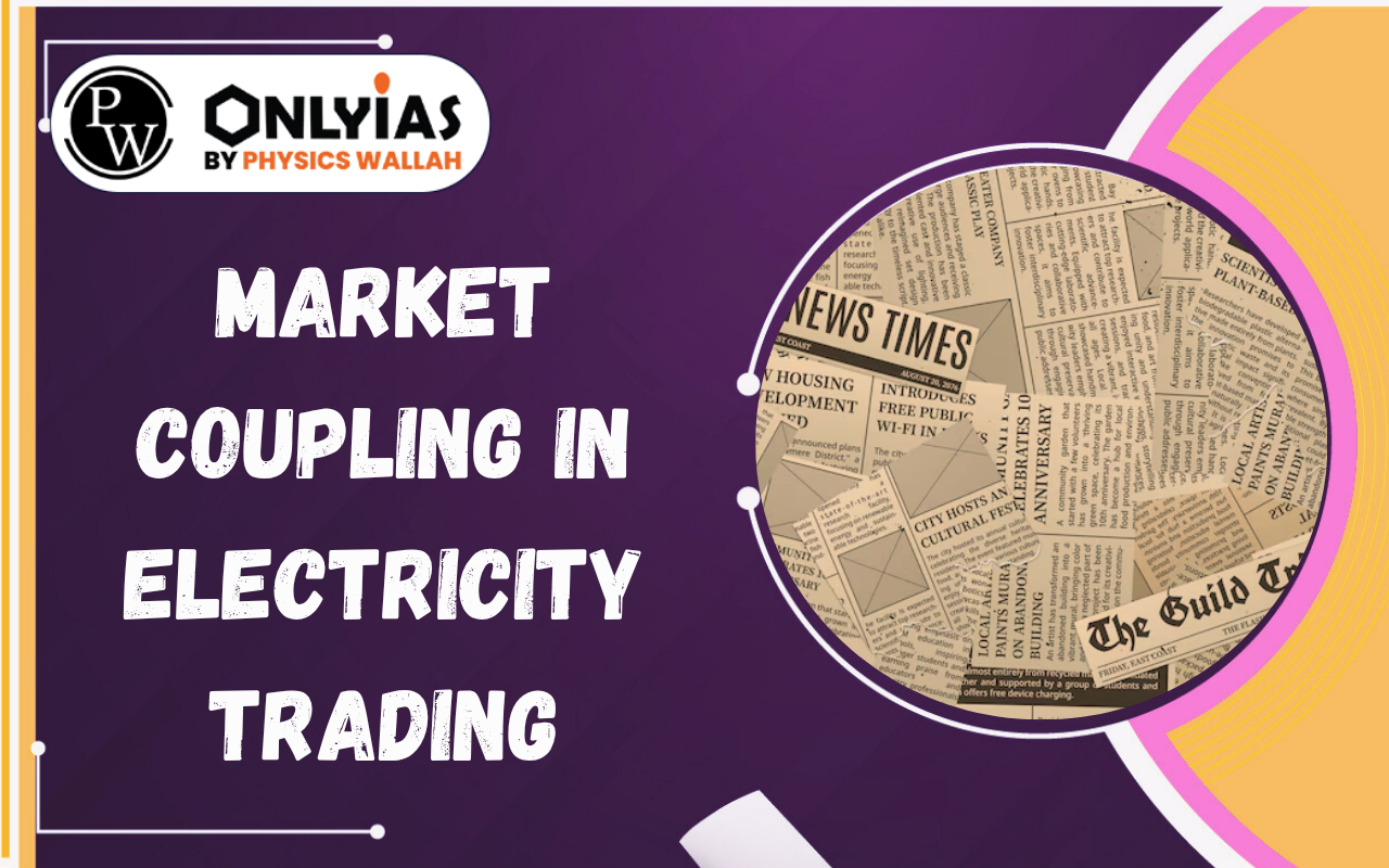 Market Coupling in Electricity Trading: CERC Draft Regulations, PPAs & Power Market Reforms