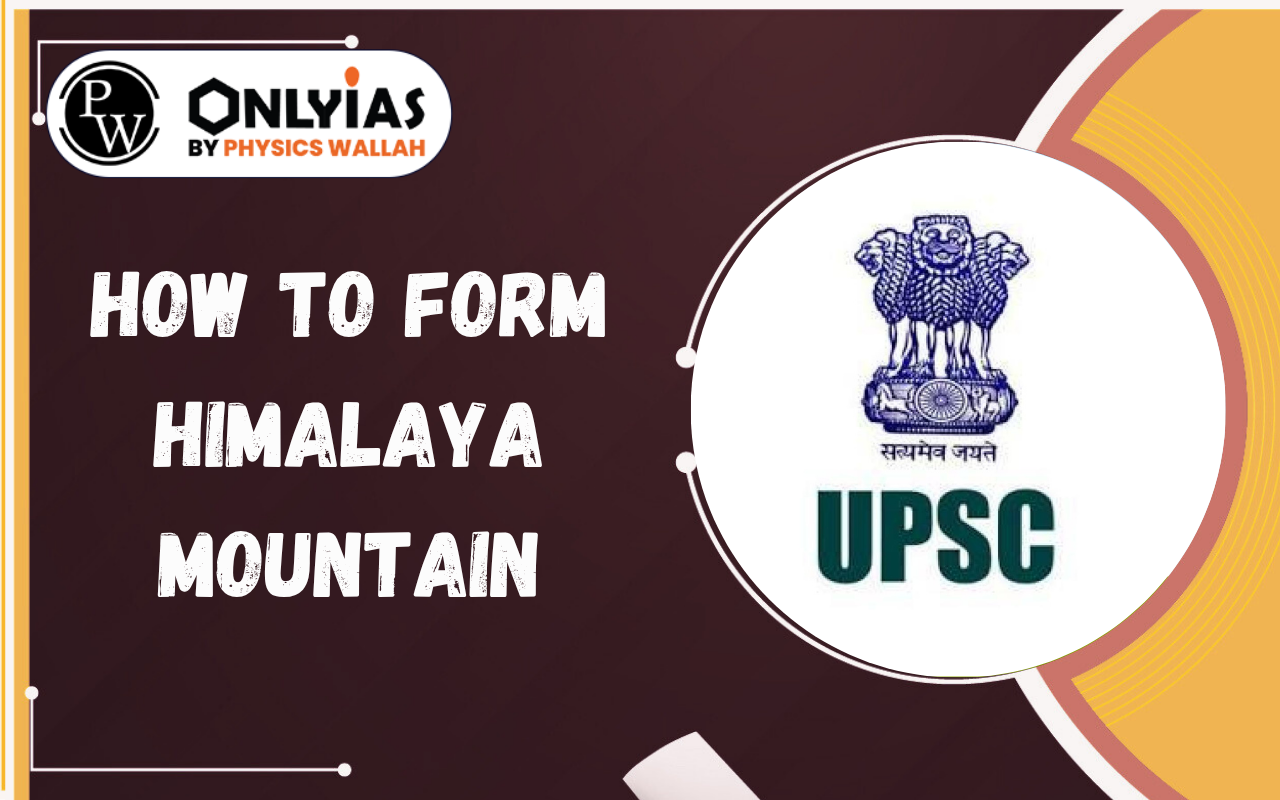 How to Form Himalaya Mountain: Origin, Phases & Importance for India