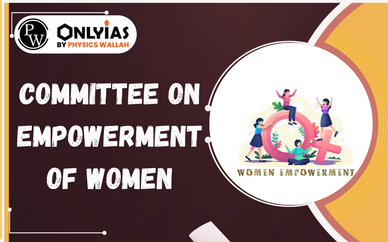 Committee on Empowerment of Women – Composition, Functions, Role, Importance & UPSC PYQs Explained
