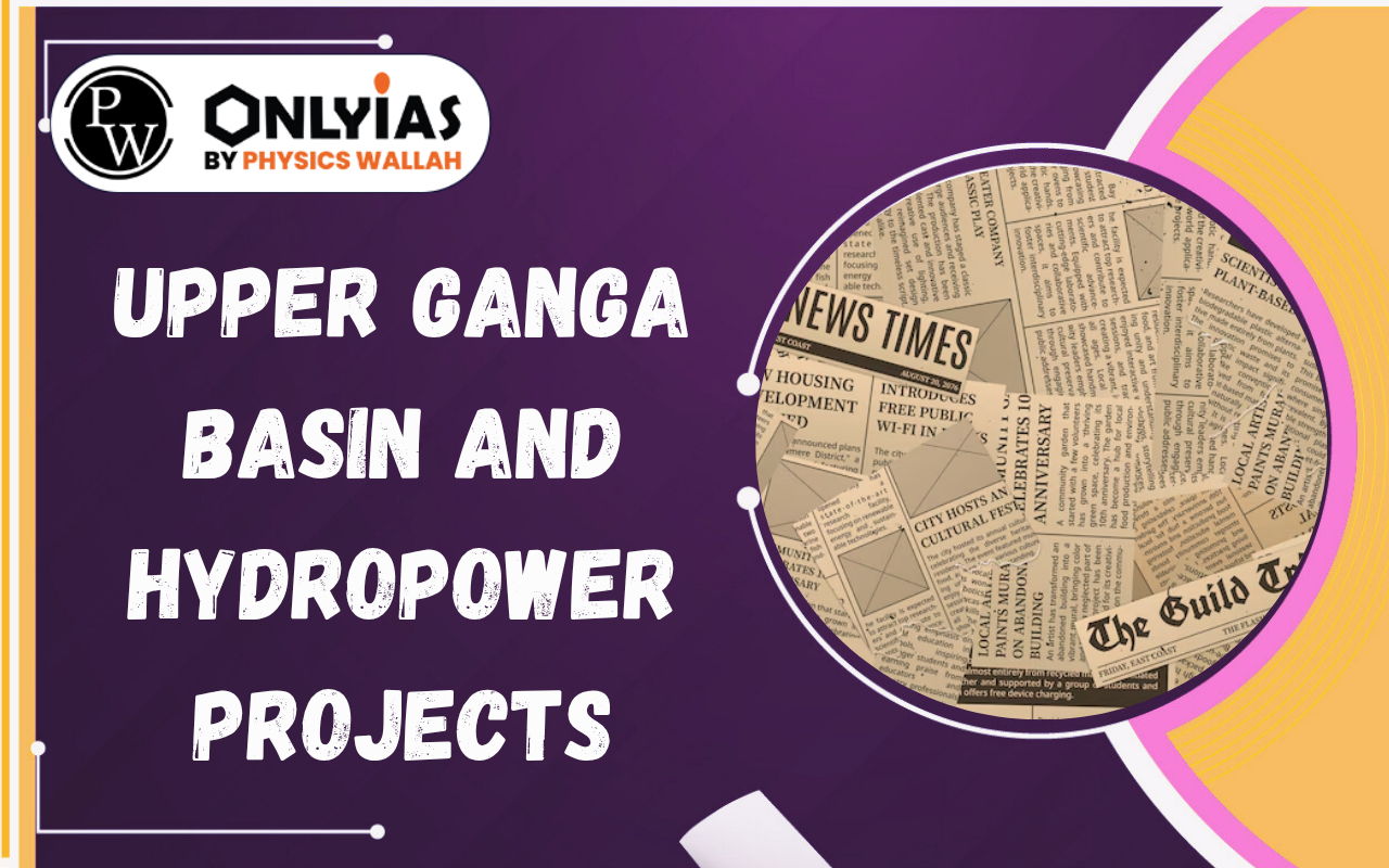 Upper Ganga Basin and Hydropower Projects: Environmental Concerns Explained