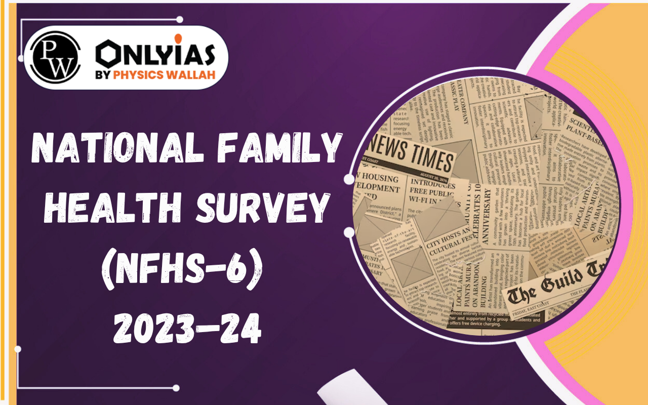National Family Health Survey (NFHS-6) 2023–24: Key Findings and Significance