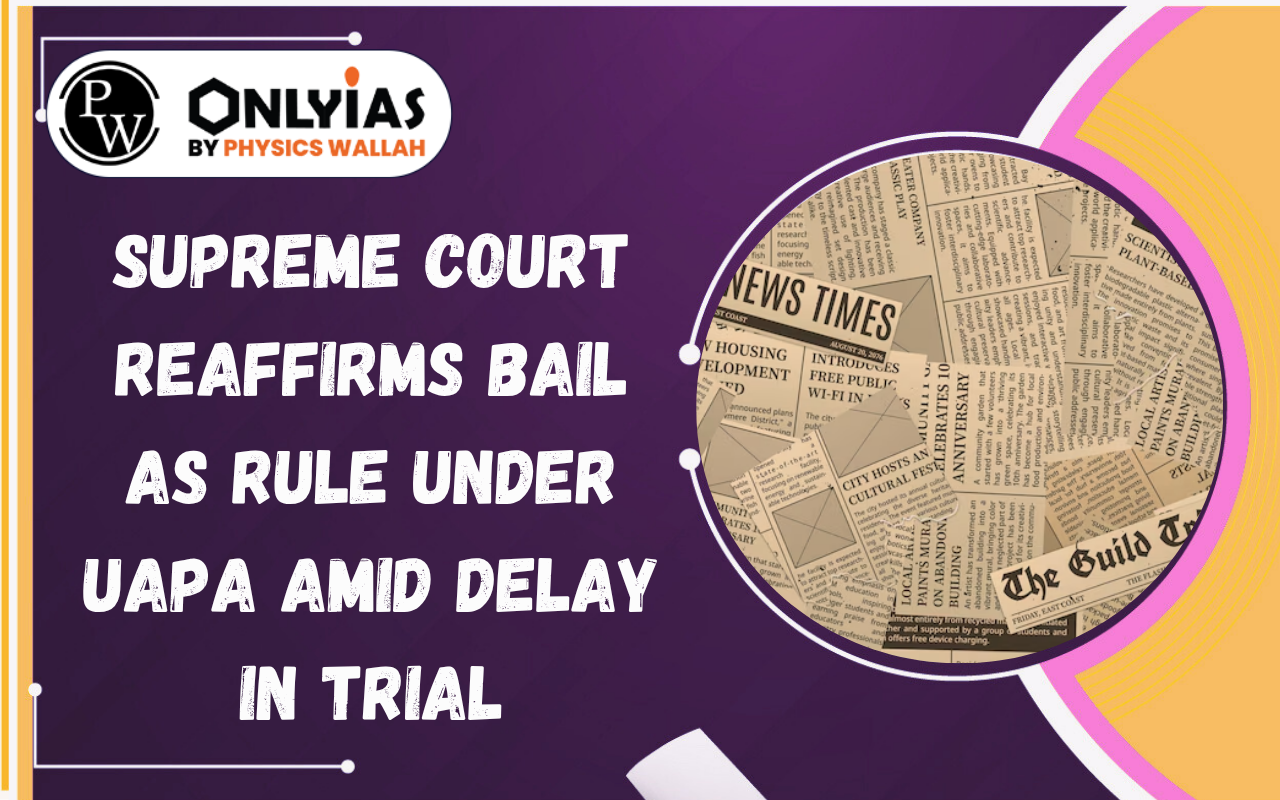Supreme Court Reaffirms Bail as Rule Under UAPA Amid Delay in Trial