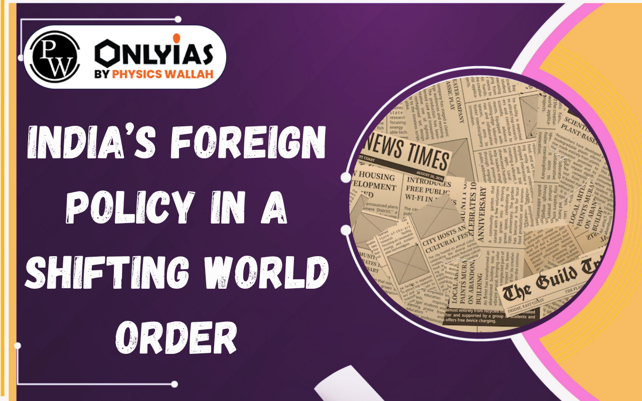 India’s Foreign Policy in a Shifting World Order: Key Principles & Global Strategy