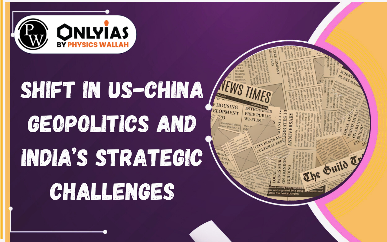 Shift in US-China Geopolitics and India’s Strategic Challenges