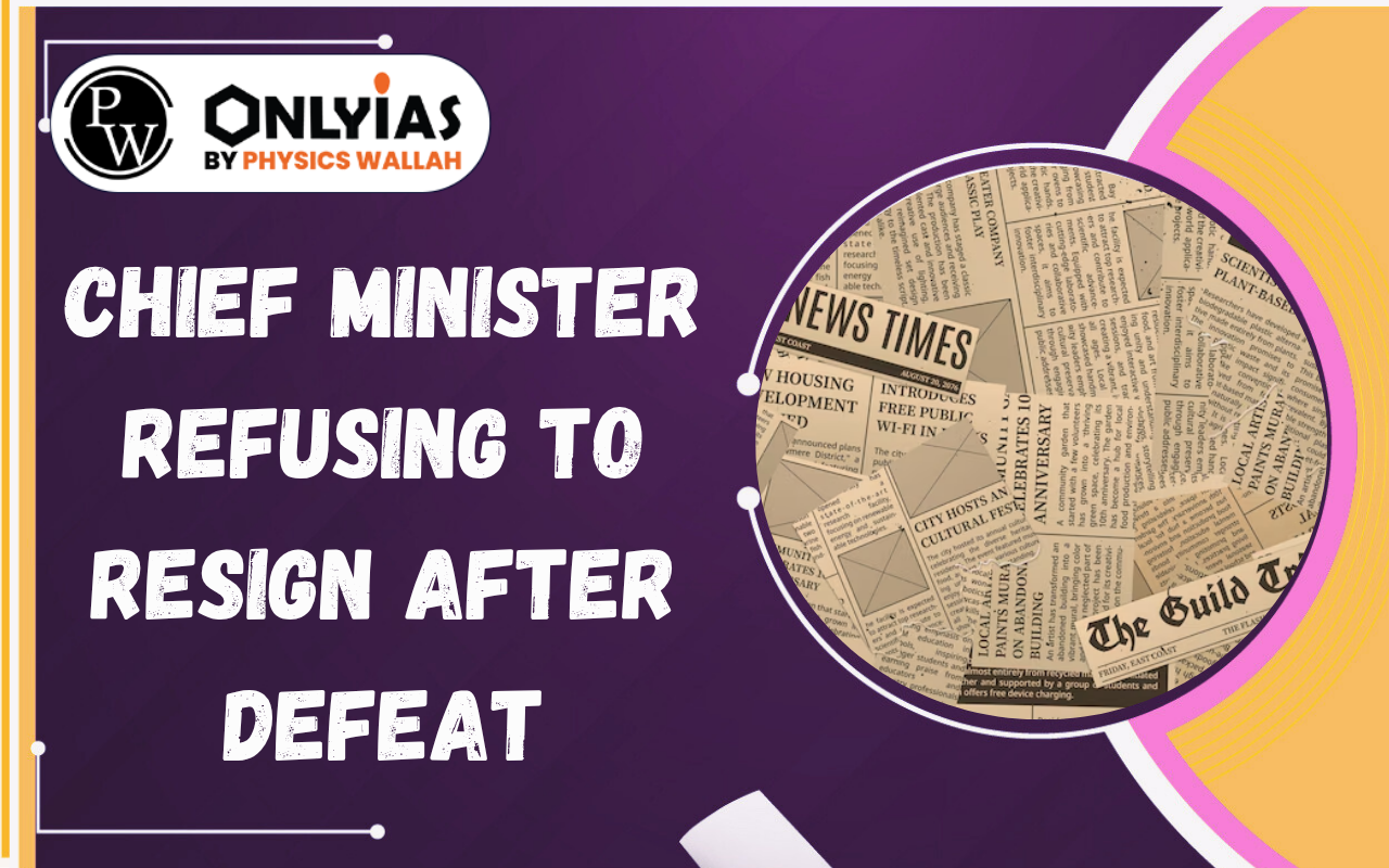 Chief Minister Refusing to Resign After Defeat: Constitutional Provisions & Governor’s Role