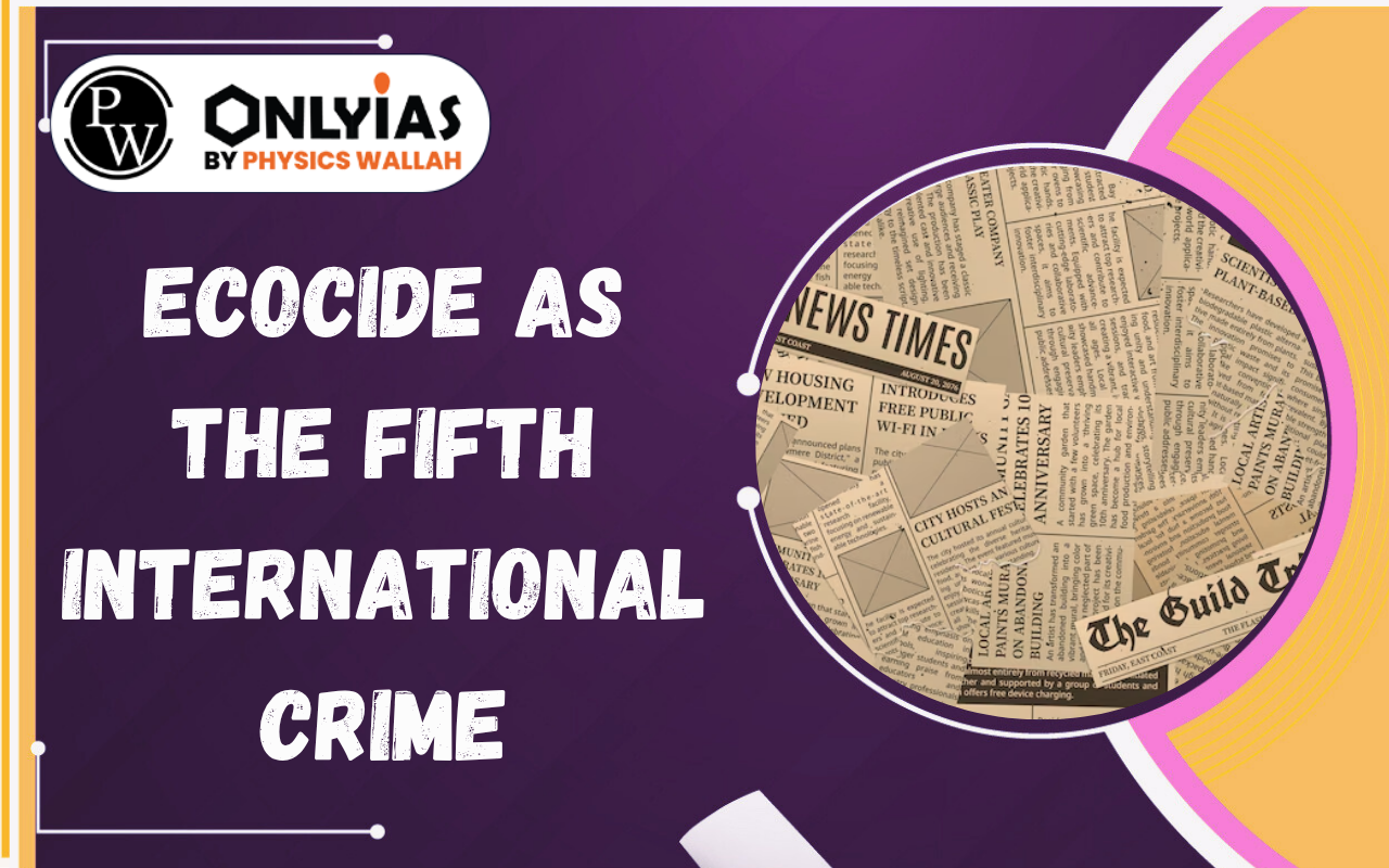 Ecocide as the Fifth International Crime: Legal Gaps, Global Debate & Need for Recognition
