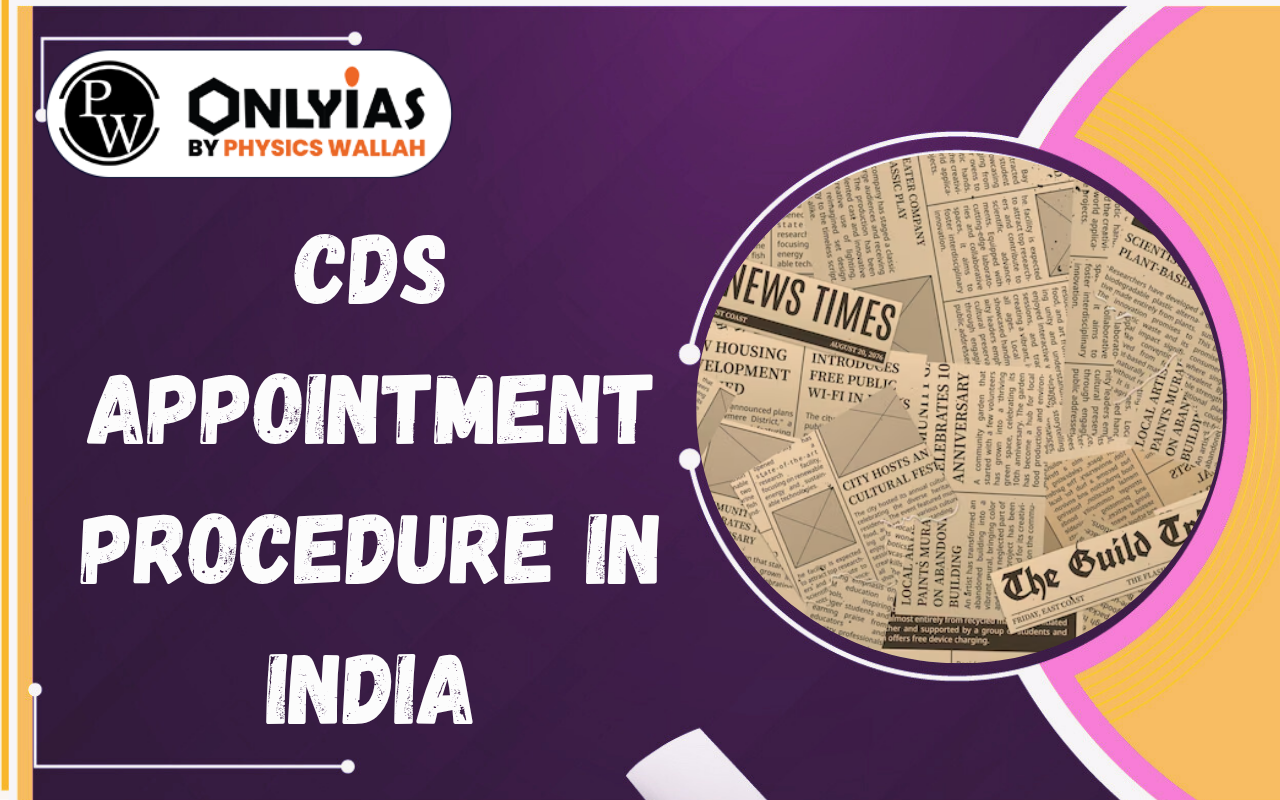 CDS Appointment Procedure in India: Role, Selection Process & Concerns
