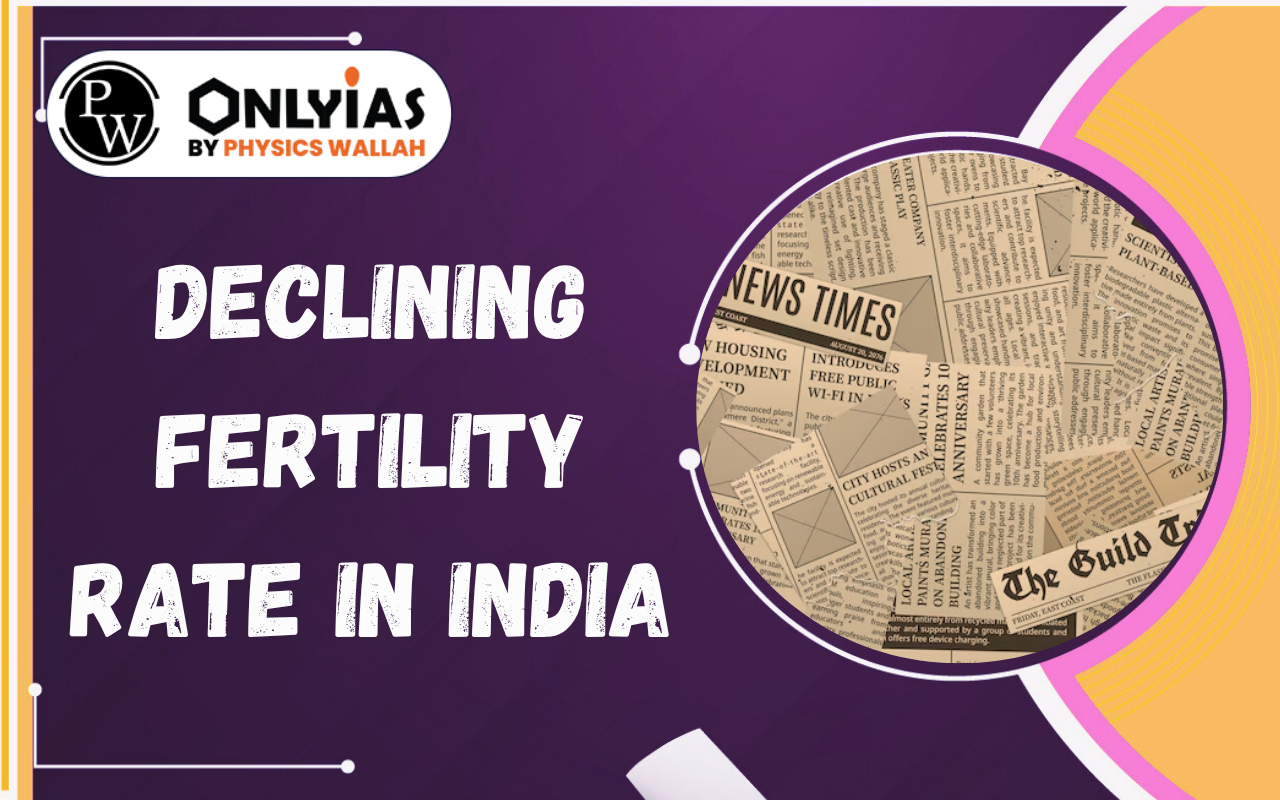 Declining Fertility Rate in India: Challenges, Demographic Impact & Policy Debate