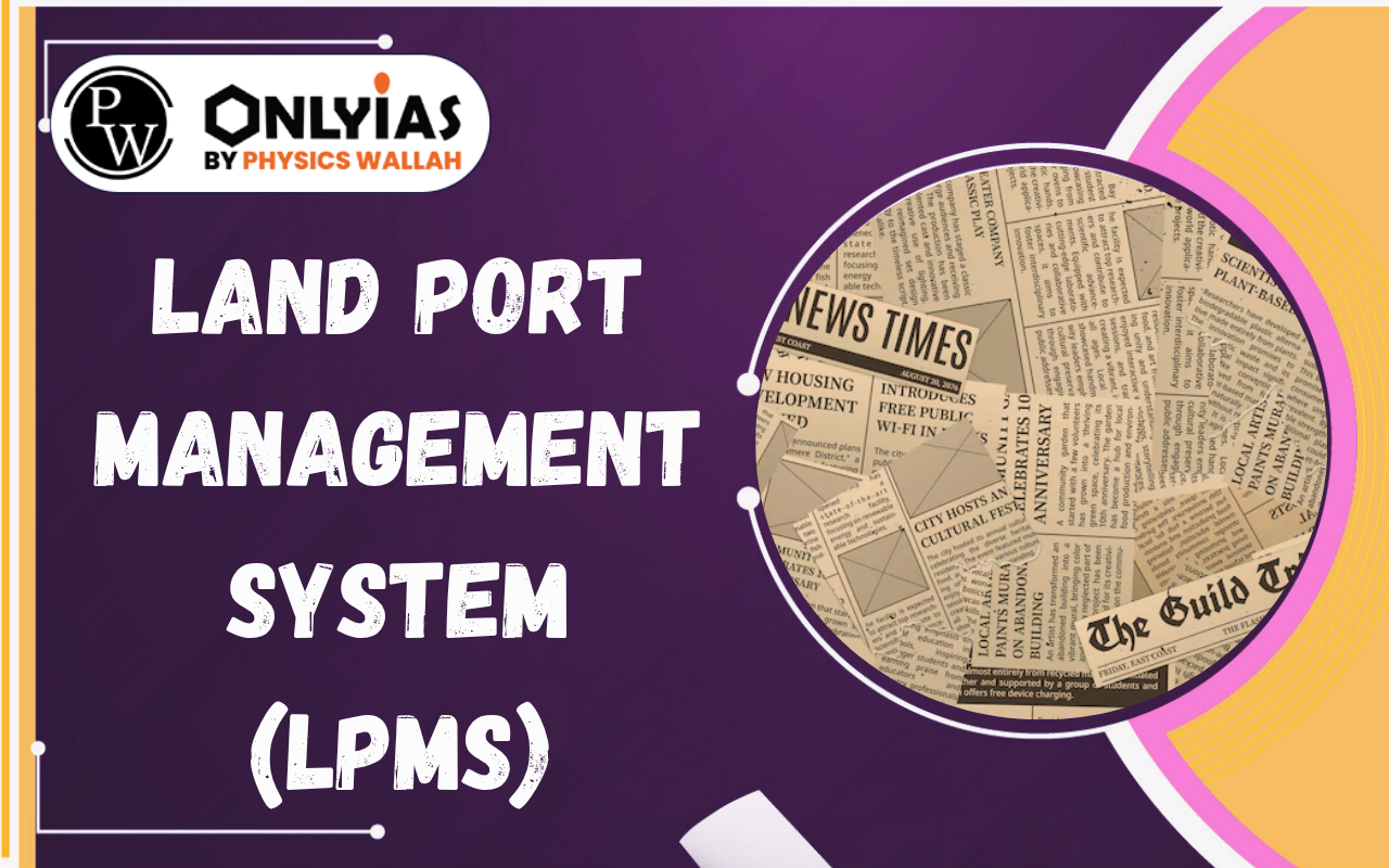 Land Port Management System (LPMS): Transforming India’s Border Trade and Connectivity