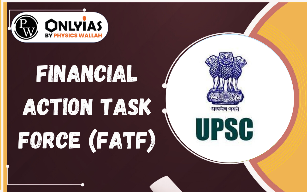 Financial Action Task Force (FATF): Objectives, Grey List, Black List and India’s Role