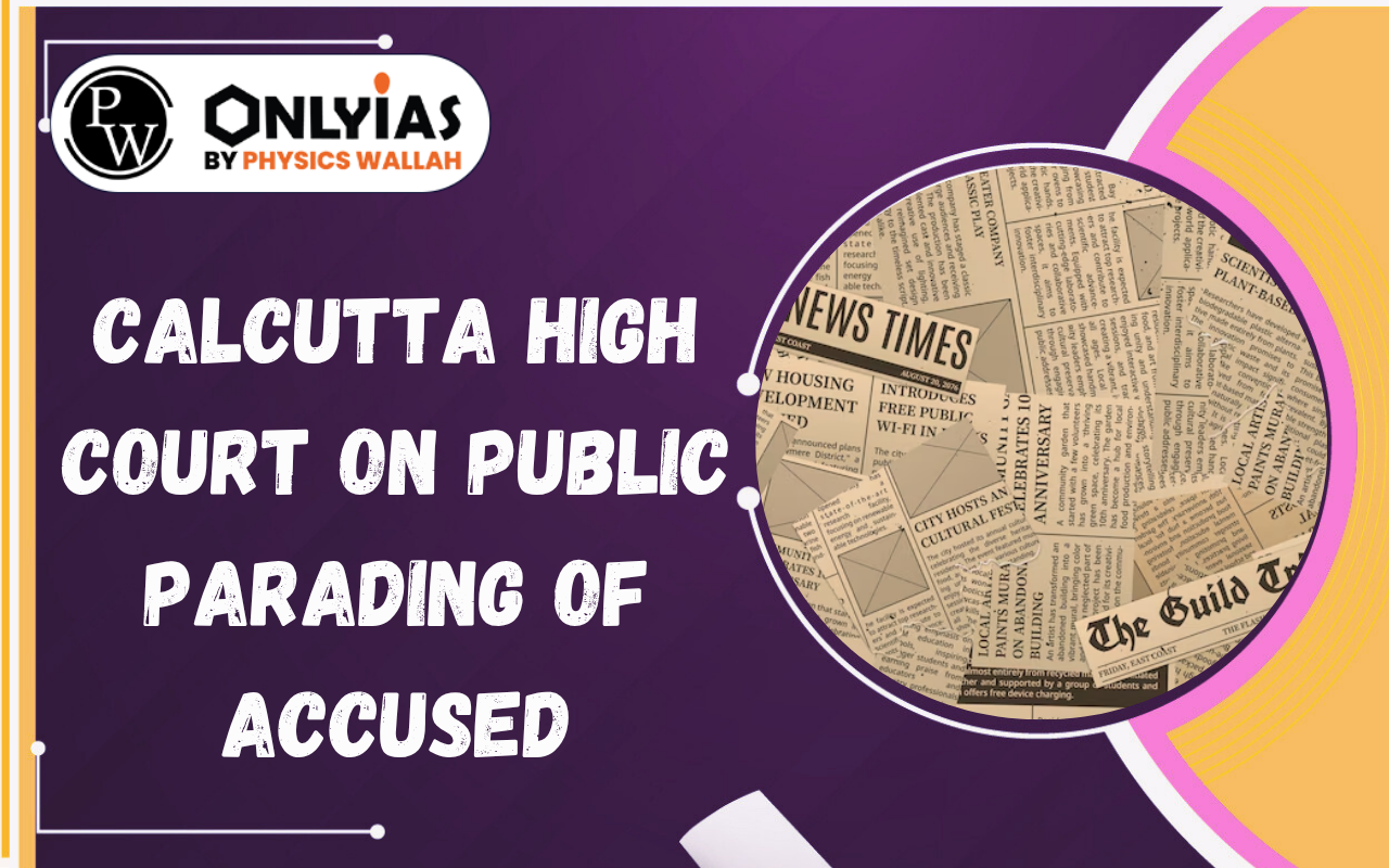 Calcutta High Court on Public Parading of Accused: Dignity, Privacy, and Article 21