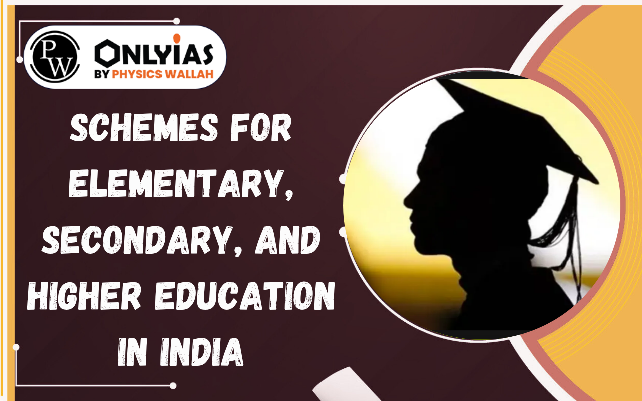 Schemes for Elementary, Secondary, and Higher Education in India – Objectives, Features, UPSC PYQ