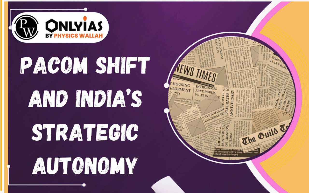 PACOM Shift and India’s Strategic Autonomy: Implications for the QUAD and Indo-Pacific Order
