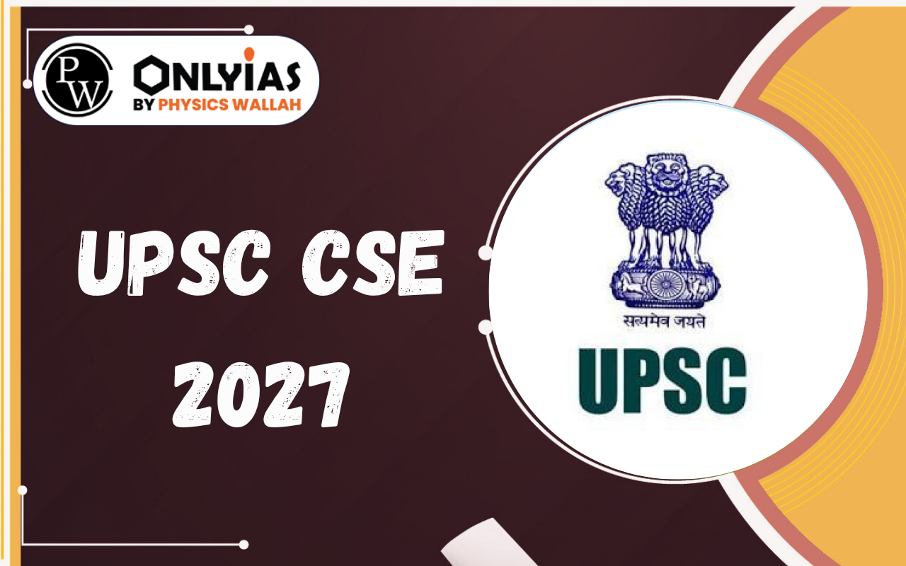 UPSC CSE 2027: Overview, Notification, Eligibility, Exam Pattern, Syllabus, Vacancy, Cut Off & FAQs