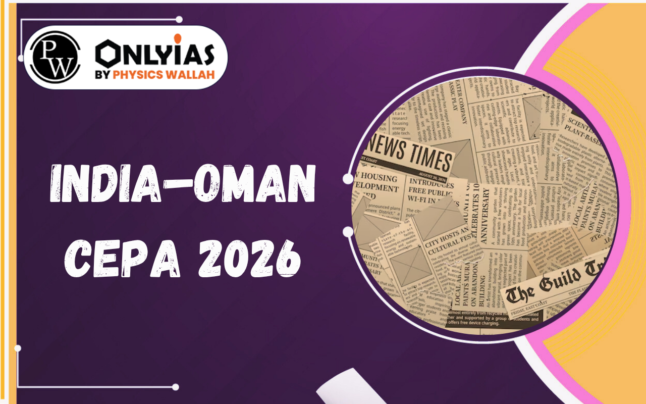 India–Oman CEPA 2026: Benefits, Trade Opportunities and Strategic Significance