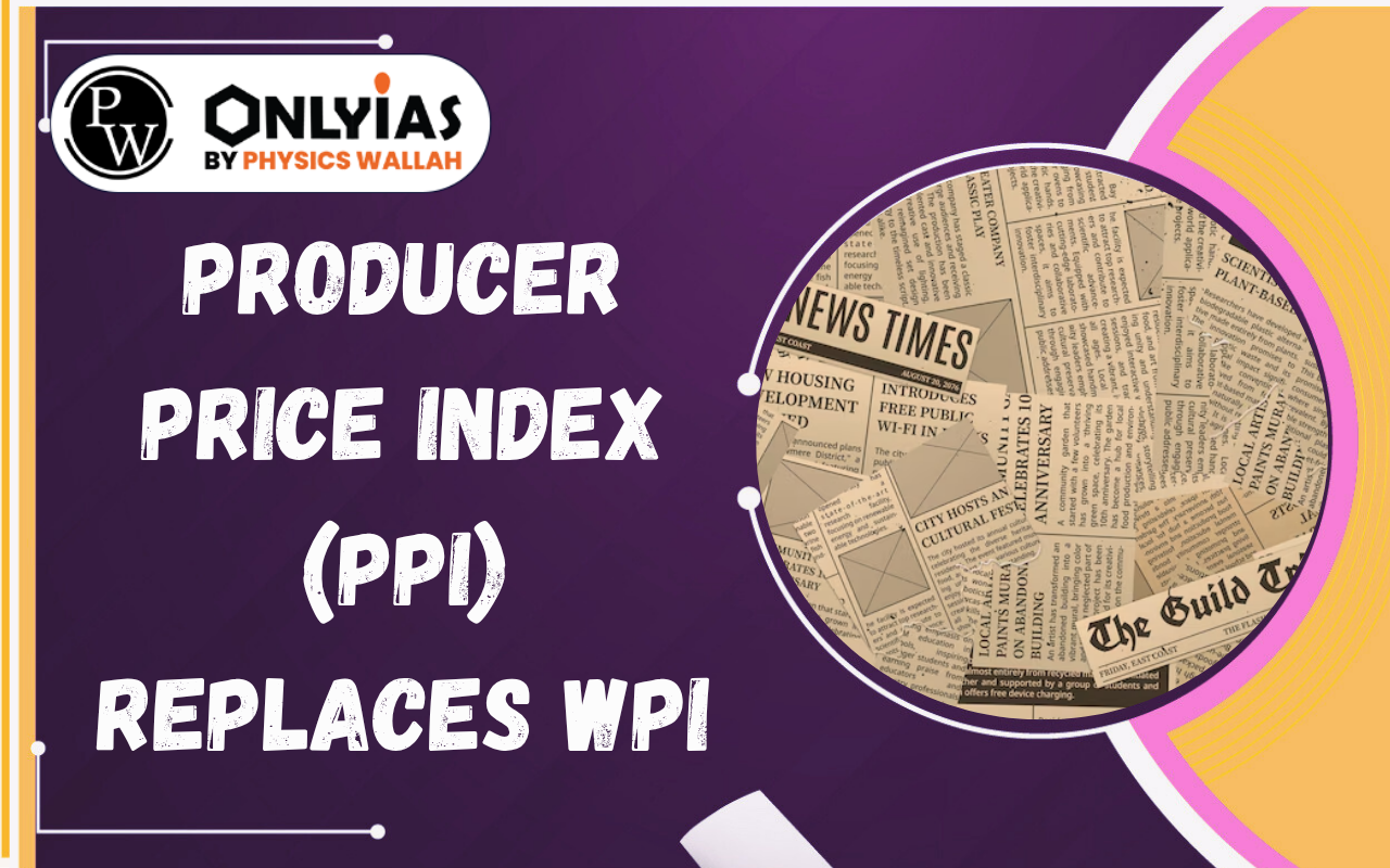 Producer Price Index (PPI) Replaces WPI: Significance, Features & Economic Impact